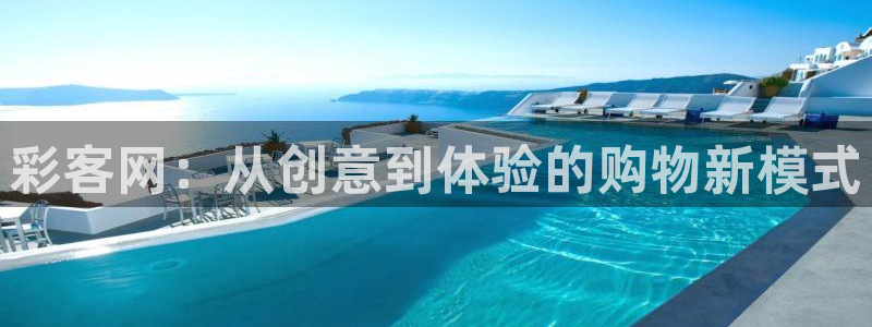 果博官网：彩客网：从创意到体验的购物新模式